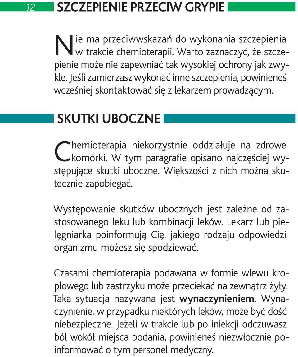 W tym paragrafie opisano najczęściej występujące skutki uboczne. Większości z nich można skutecznie zapobiegać. Występowanie skutków ubocznych jest zależne od zastosowanego leku lub kombinacji leków.