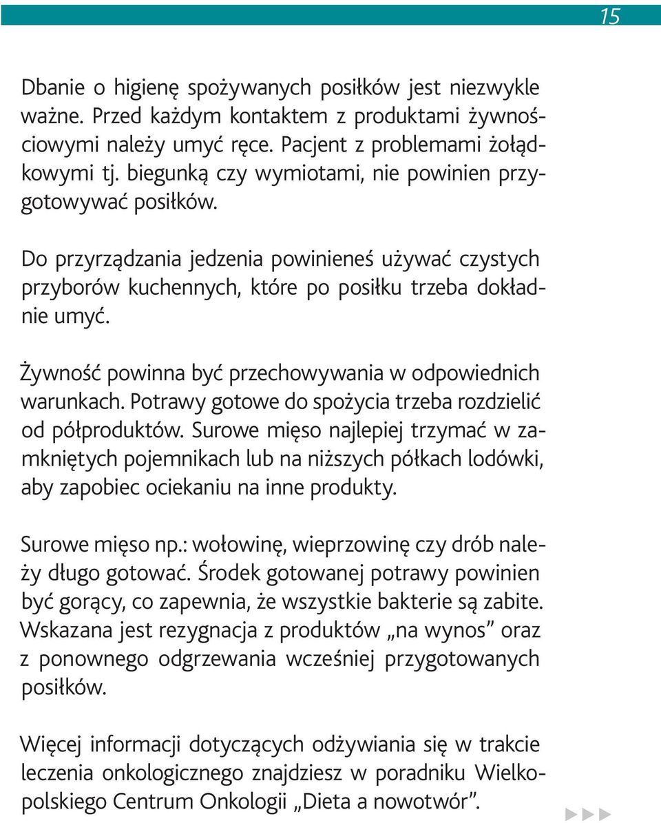 Żywność powinna być przechowywania w odpowiednich warunkach. Potrawy gotowe do spożycia trzeba rozdzielić od półproduktów.