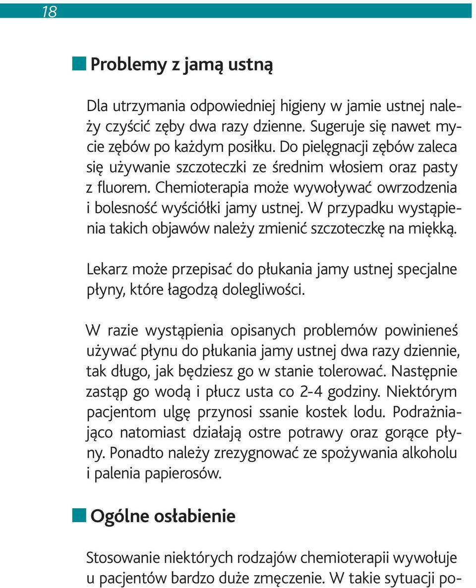 W przypadku wystąpienia takich objawów należy zmienić szczoteczkę na miękką. Lekarz może przepisać do płukania jamy ustnej specjalne płyny, które łagodzą dolegliwości.