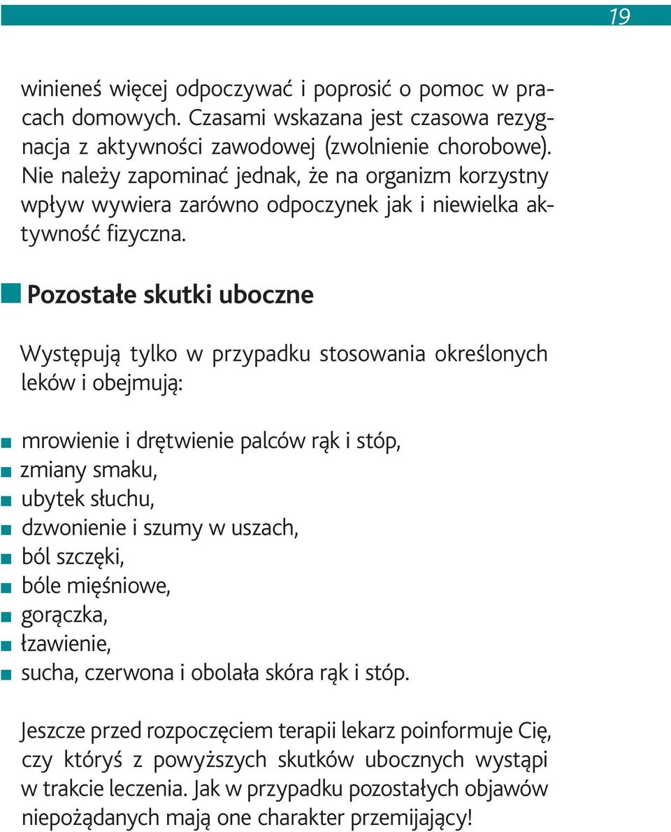 Pozostałe skutki uboczne Występują tylko w przypadku stosowania określonych leków i obejmują: mrowienie i drętwienie palców rąk i stóp, zmiany smaku, ubytek słuchu, dzwonienie i szumy w uszach,