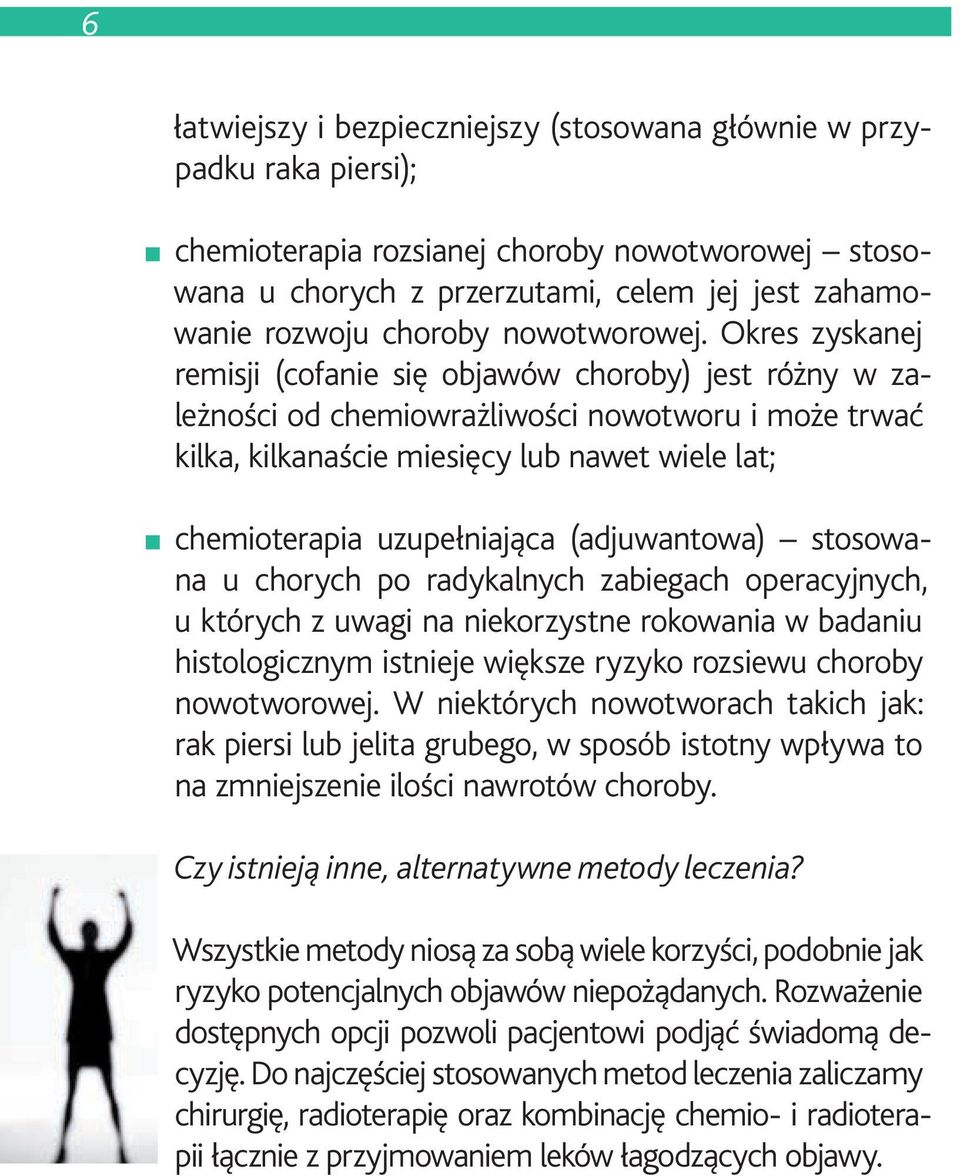 Okres zyskanej remisji (cofanie się objawów choroby) jest różny w zależności od chemiowrażliwości nowotworu i może trwać kilka, kilkanaście miesięcy lub nawet wiele lat; chemioterapia uzupełniająca