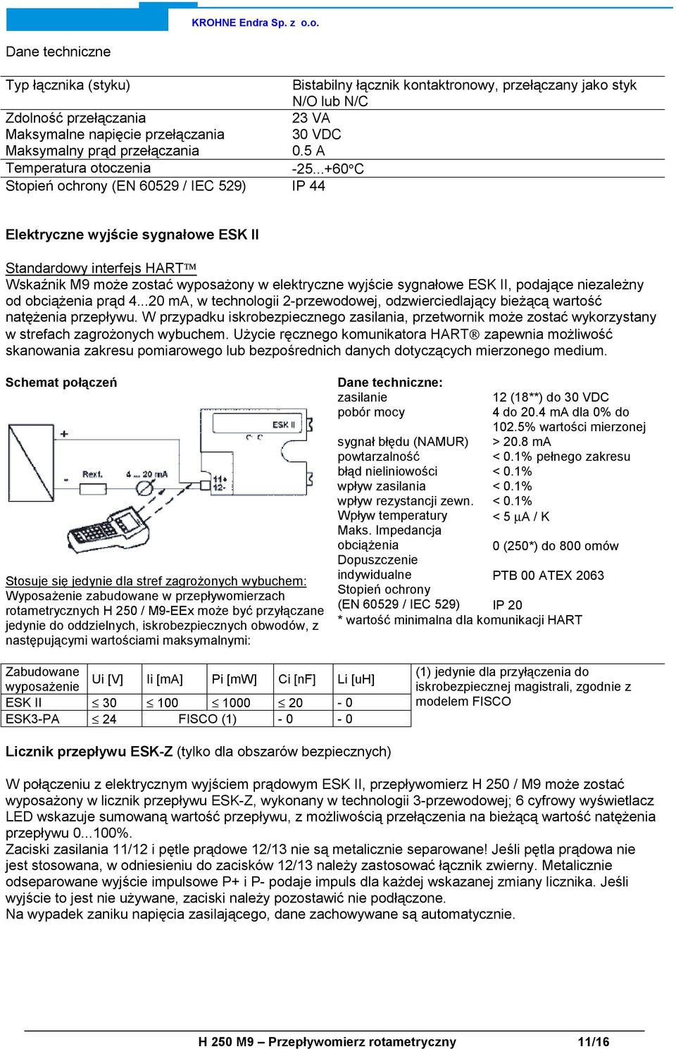 ..+60 C Stopień ochrony (EN 60529 / IEC 529) IP 44 Elektryczne wyjście sygnałowe ESK II Standardowy interfejs HART Wskaźnik M9 może zostać wyposażony w elektryczne wyjście sygnałowe ESK II, podające