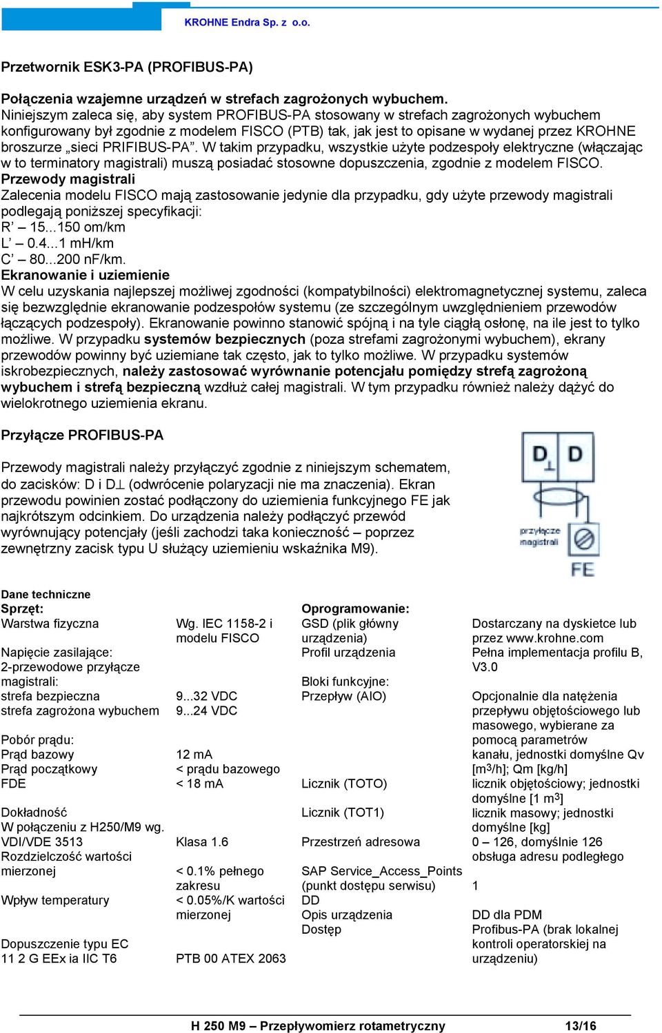 PRIFIBUS-PA. W takim przypadku, wszystkie użyte podzespoły elektryczne (włączając w to terminatory magistrali) muszą posiadać stosowne dopuszczenia, zgodnie z modelem FISCO.