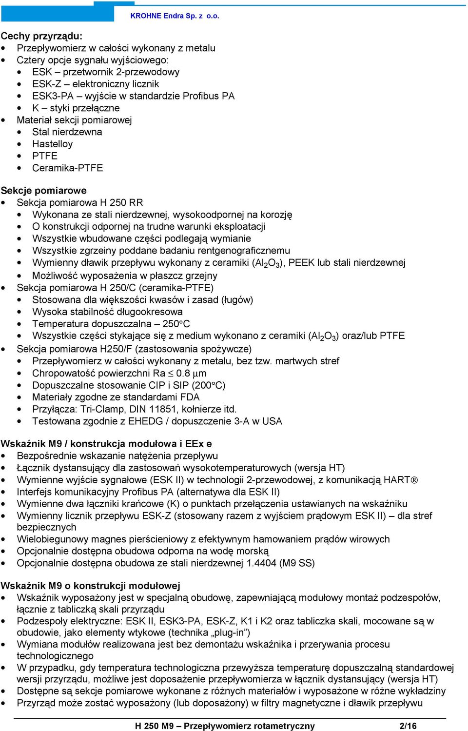 konstrukcji odpornej na trudne warunki eksploatacji Wszystkie wbudowane części podlegają wymianie Wszystkie zgrzeiny poddane badaniu rentgenograficznemu Wymienny dławik przepływu wykonany z ceramiki