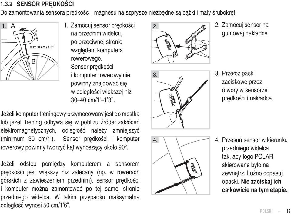 Sensor prędkości i komputer rowerowy nie powinny znajdować się w odległości większej niż 30 40 cm/1 1 3. 2. 3. 2. Zamocuj sensor na gumowej nakładce. 3. Przełóż paski zaciskowe przez otwory w sensorze prędkości i nakładce.
