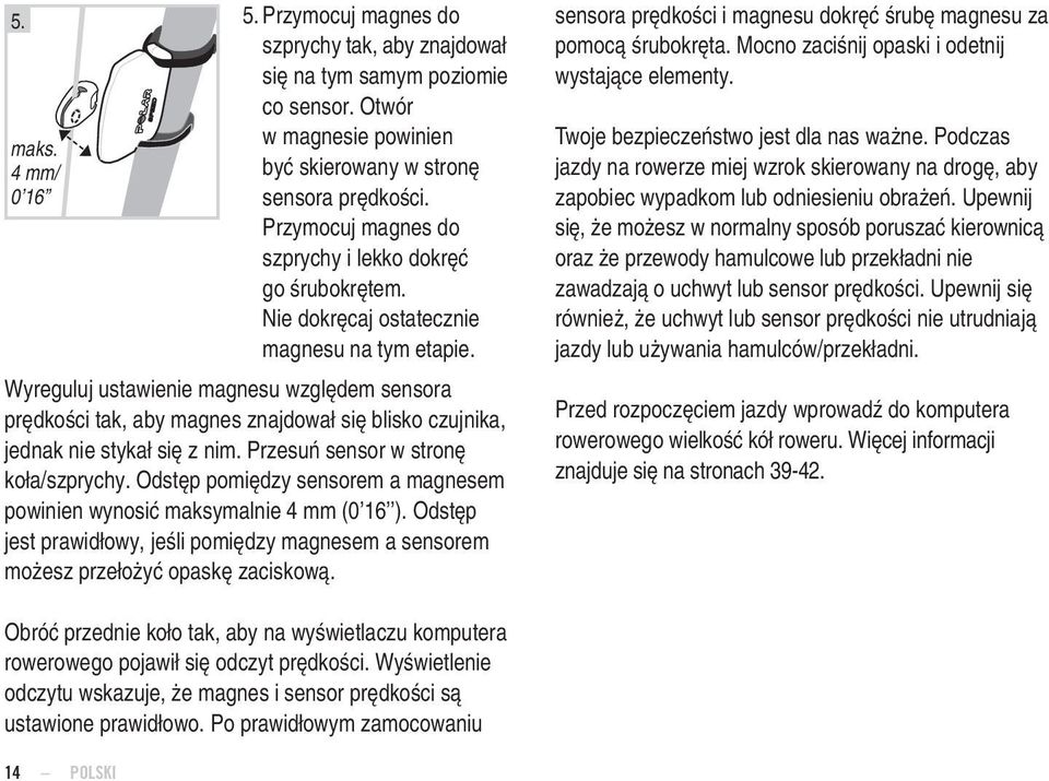 Wyreguluj ustawienie magnesu względem sensora prędkości tak, aby magnes znajdował się blisko czujnika, jednak nie stykał się z nim. Przesuń sensor w stronę koła/szprychy.