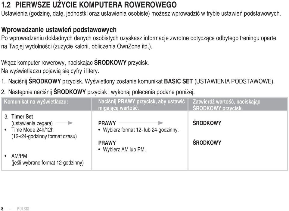 OwnZone itd.). Włącz komputer rowerowy, naciskając przycisk. Na wyświetlaczu pojawią się cyfry i litery. 1. Naciśnij przycisk. Wyświetlony zostanie komunikat BASIC SET (USTAWIENIA PODSTAWOWE). 2.