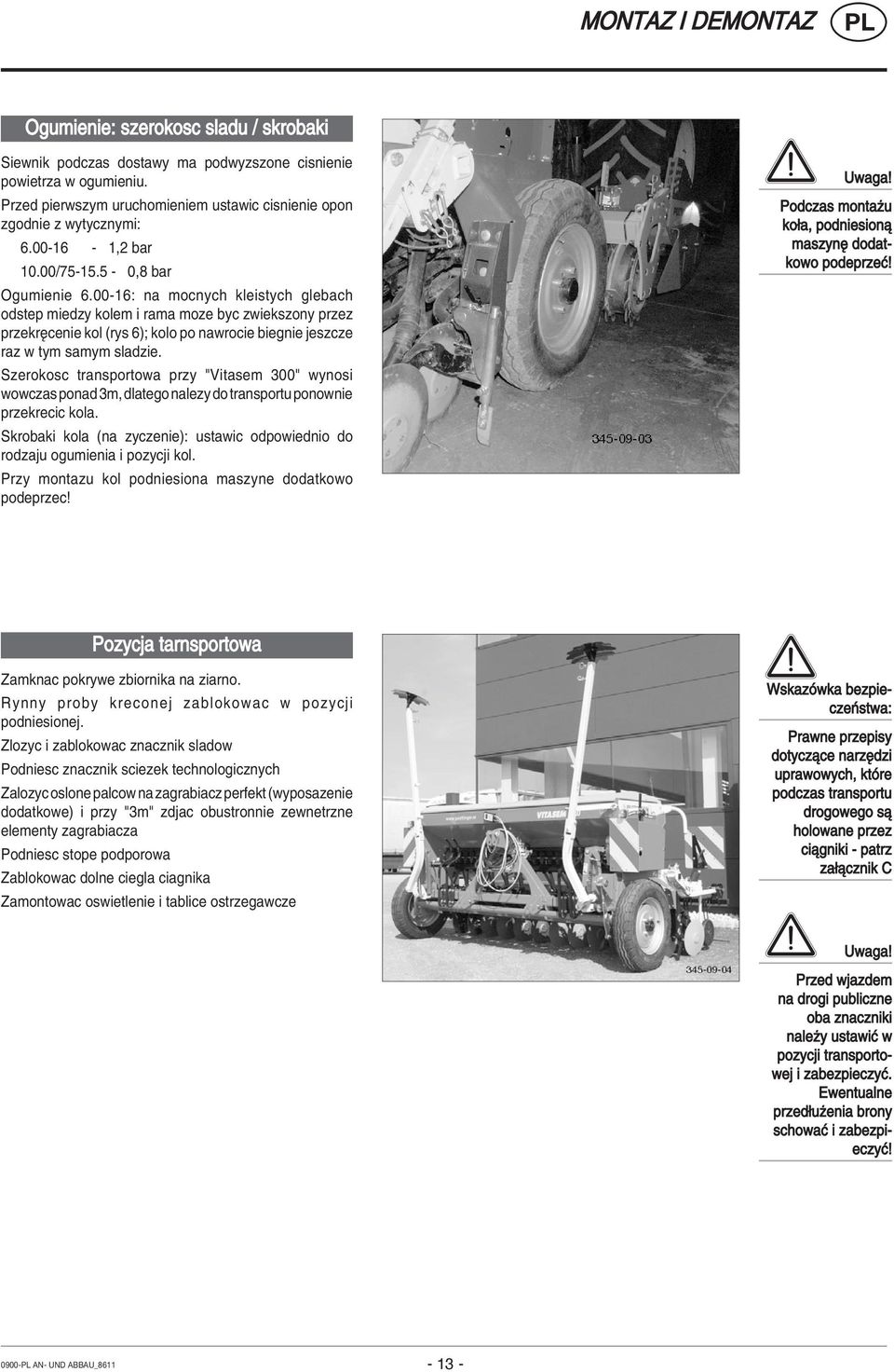 00-16: na mocnych kleistych glebach odstep miedzy kolem i rama moze byc zwiekszony przez przekrícenie kol (rys 6); kolo po nawrocie biegnie jeszcze raz w tym samym sladzie.