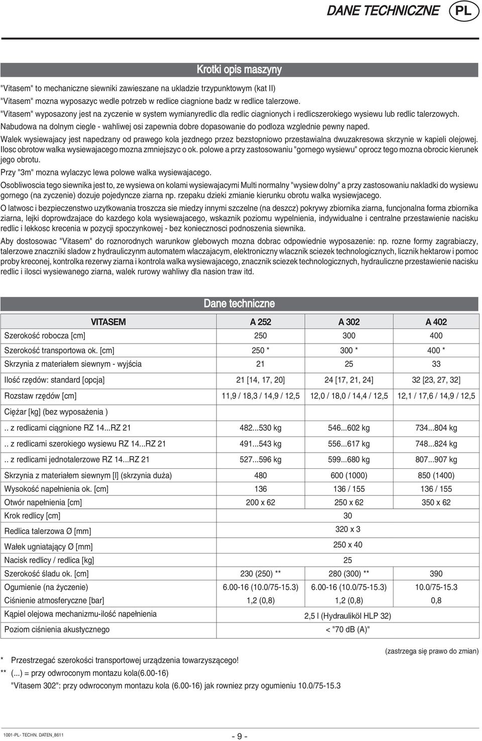 Nabudowa na dolnym ciegle - wahliwej osi zapewnia dobre dopasowanie do podloza wzglednie pewny naped.