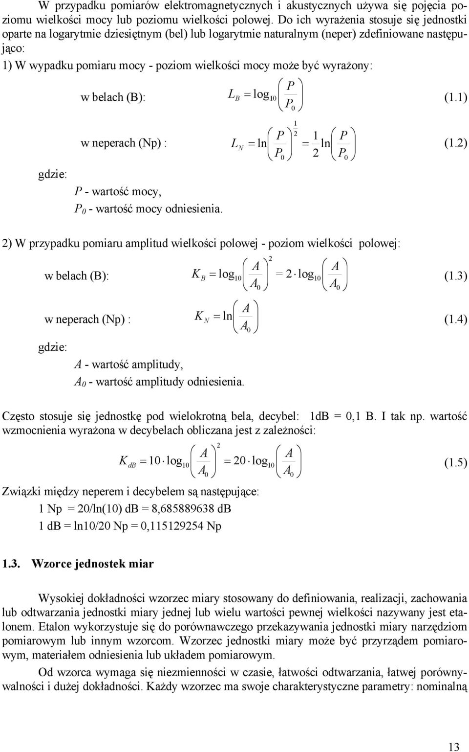 wyrażony: gdzie: w belach (B): w neperach (Np) : P - wartość mocy, P 0 - wartość mocy odniesienia. P L B log 0 (.) P0 P P L N ln ln (.