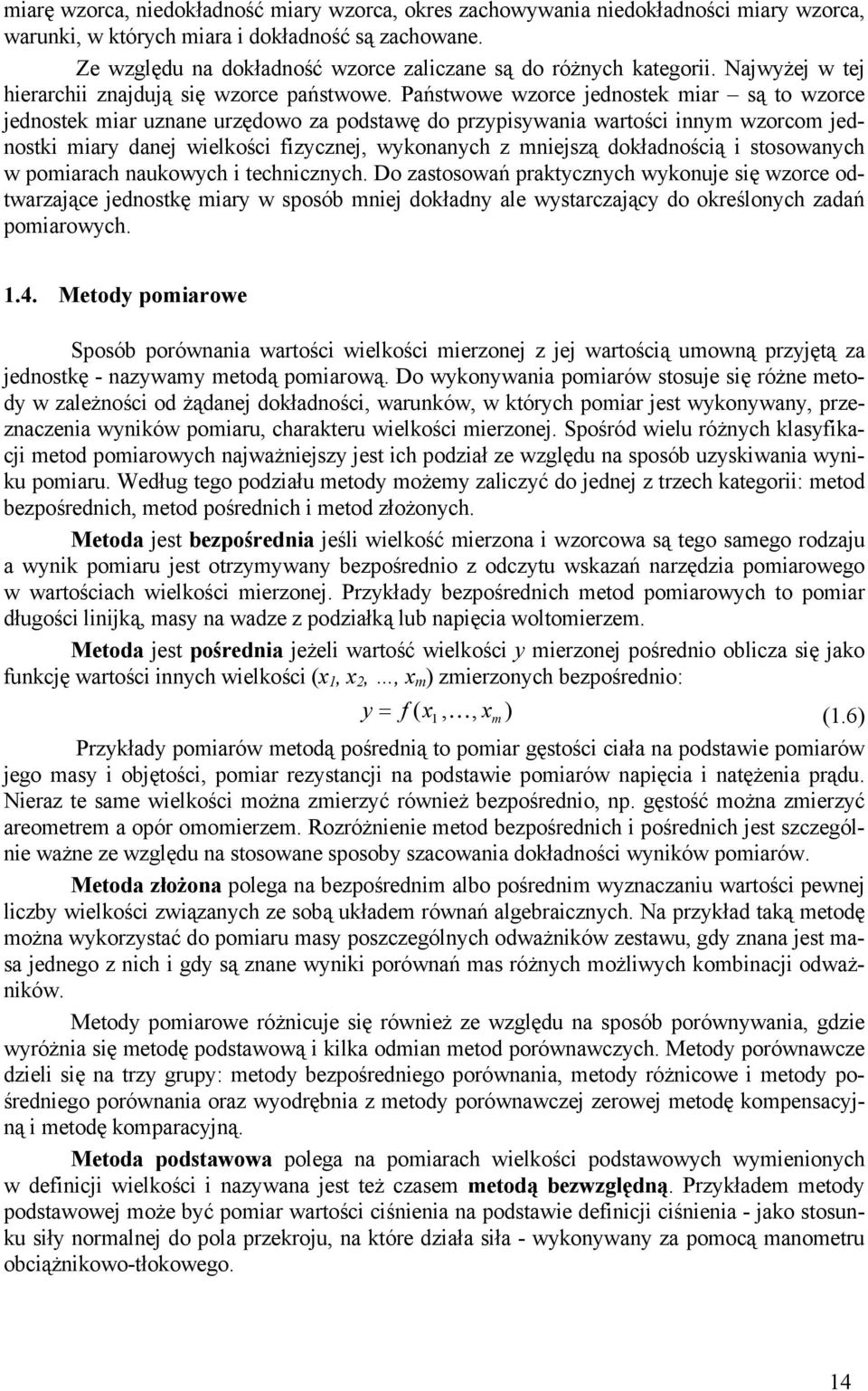 Państwowe wzorce jednostek miar są to wzorce jednostek miar uznane urzędowo za podstawę do przypisywania wartości innym wzorcom jednostki miary danej wielkości fizycznej, wykonanych z mniejszą