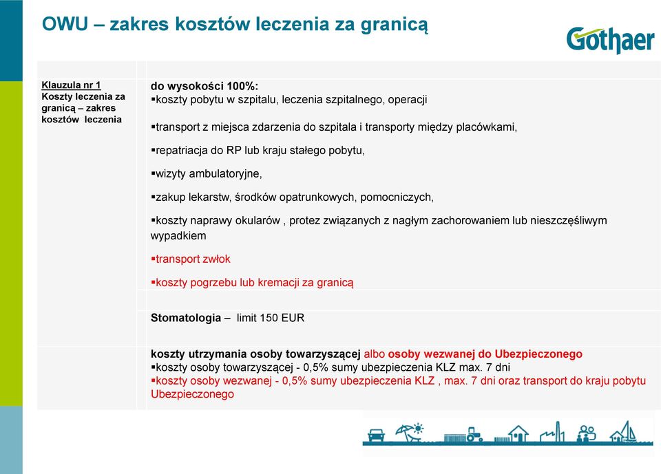 protez związanych z nagłym zachorowaniem lub nieszczęśliwym wypadkiem transport zwłok koszty pogrzebu lub kremacji za granicą Stomatologia limit 150 EUR koszty utrzymania osoby towarzyszącej albo