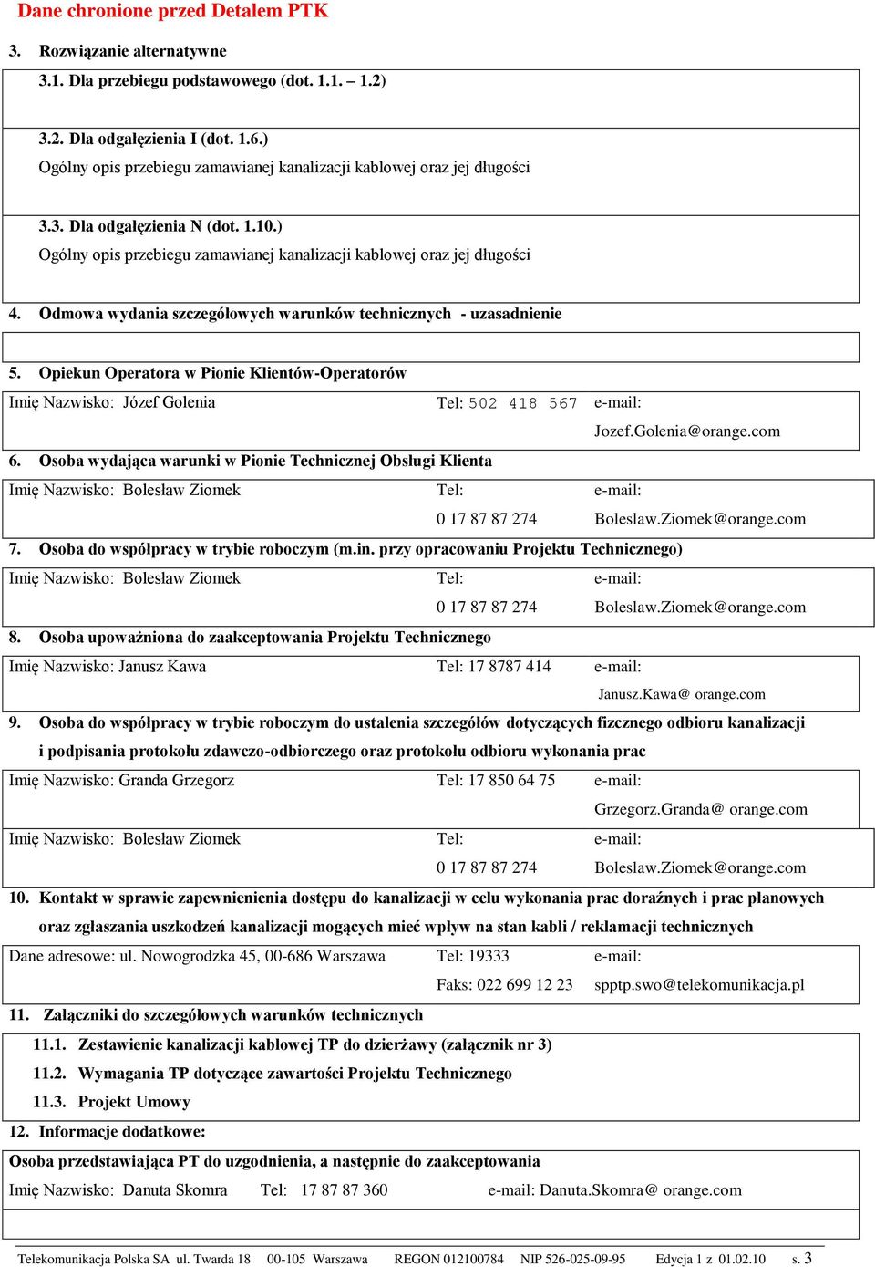 Opiekun Operatora w Pionie Klientów-Operatorów Imię Nazwisko: Józef Golenia 50 418 567 Jozef.Golenia@orange.com 6. Osoba wydająca warunki w Pionie Technicznej Obsługi Klienta 0 17 87 87 74 7.