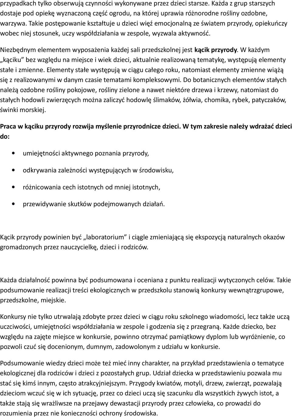 Niezbędnym elementem wyposażenia każdej sali przedszkolnej jest kącik przyrody.