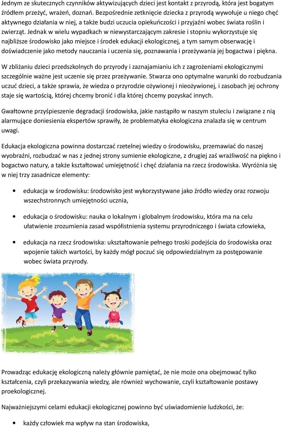 Jednak w wielu wypadkach w niewystarczającym zakresie i stopniu wykorzystuje się najbliższe środowisko jako miejsce i środek edukacji ekologicznej, a tym samym obserwację i doświadczenie jako metody