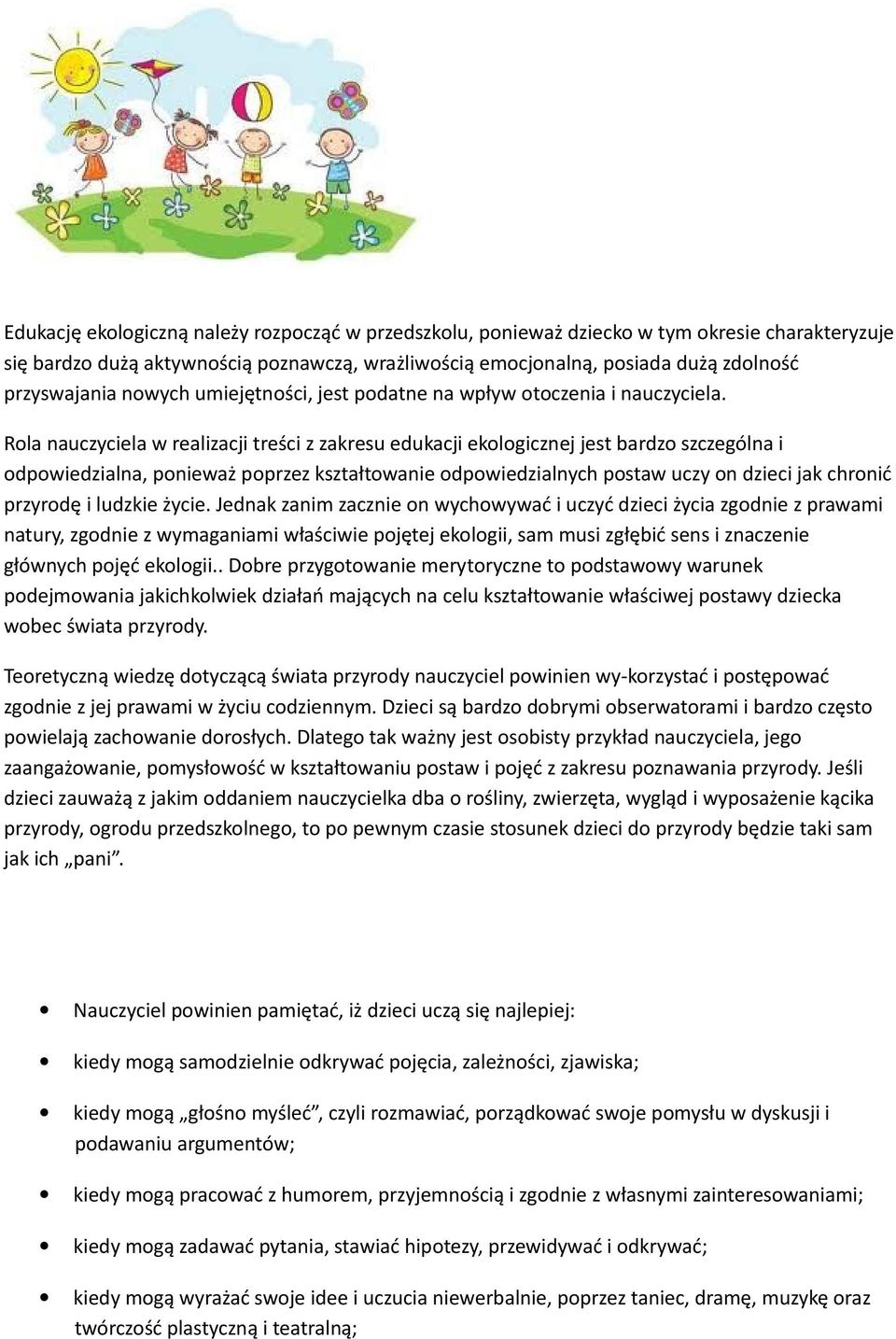 Rola nauczyciela w realizacji treści z zakresu edukacji ekologicznej jest bardzo szczególna i odpowiedzialna, ponieważ poprzez kształtowanie odpowiedzialnych postaw uczy on dzieci jak chronić