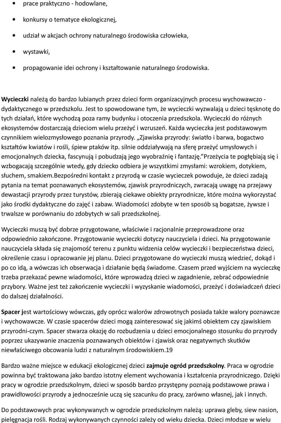 Jest to spowodowane tym, że wycieczki wyzwalają u dzieci tęsknotę do tych działań, które wychodzą poza ramy budynku i otoczenia przedszkola.