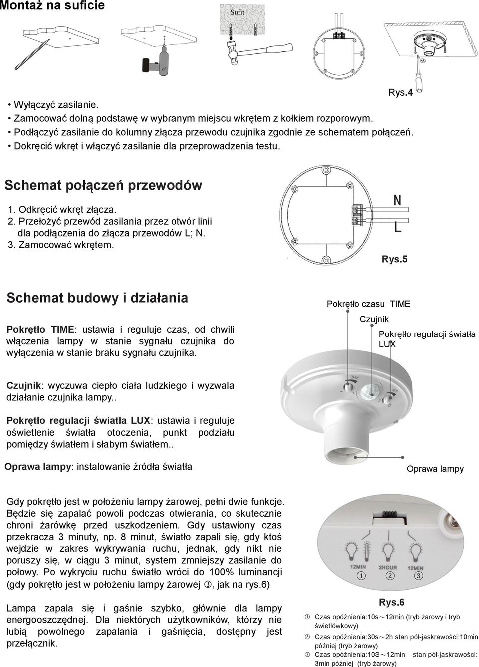 Odkręcić wkręt złącza. 2. Przełożyć przewód zasilania przez otwór linii dla podłączenia do złącza przewodów L; N. 3. Zamocować wkrętem. N L Rys.