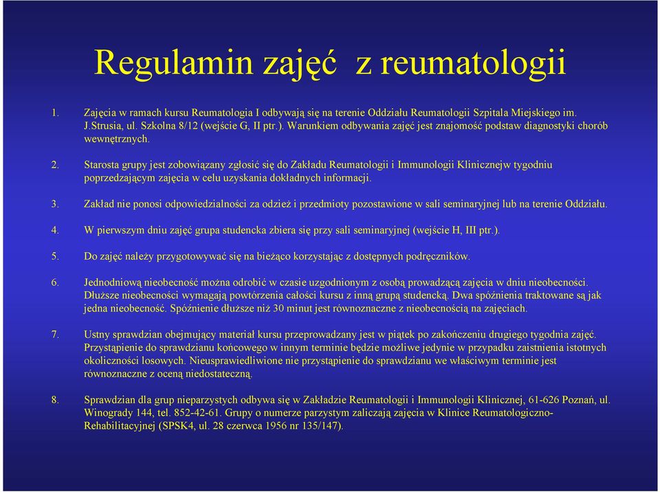 tarosta grupy jest zobowiązany zgłosić się do Zakładu Reumatologii i Immunologii Klinicznejw tygodniu poprzedzającym zajęcia w celu uzyskania dokładnych informacji. 3.
