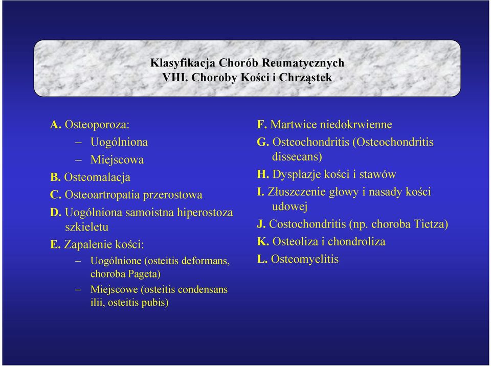 Zapalenie kości: Uogólnione (osteitis deformans, choroba Pageta) Miejscowe (osteitis condensans ilii, osteitis pubis) F.