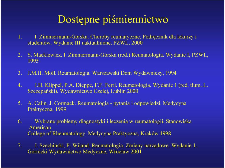 zczepański). Wydawnictwo Czelej, Lublin 2000 5. A. Calin, J. Cormack. Reumatologia - pytania i odpowiedzi. Medycyna Praktyczna, 1999 6.
