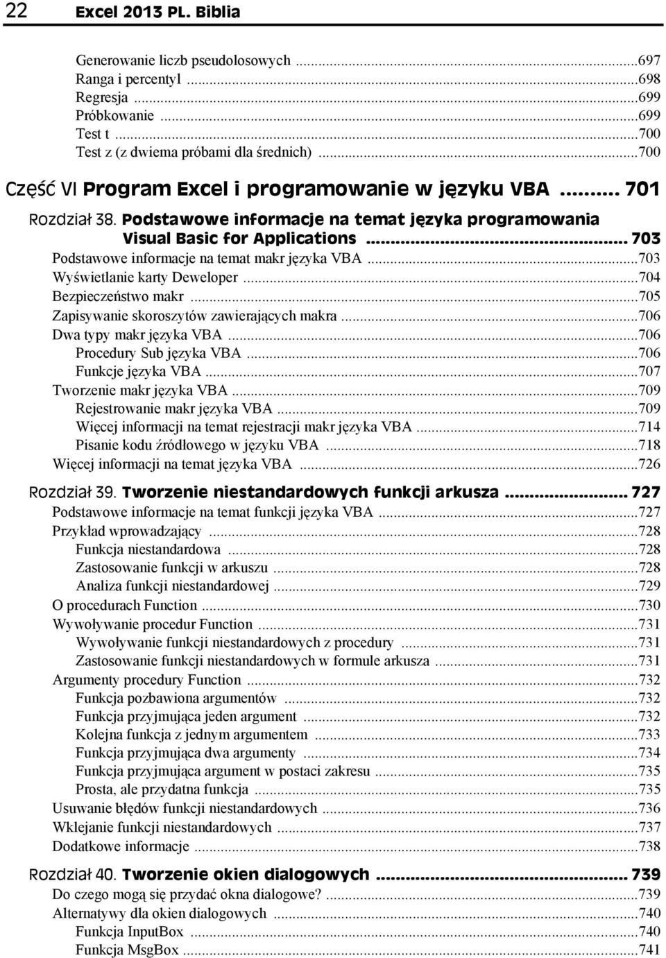.. 703 Podstawowe informacje na temat makr języka VBA...703 Wyświetlanie karty Deweloper...704 Bezpieczeństwo makr...705 Zapisywanie skoroszytów zawierających makra...706 Dwa typy makr języka VBA.