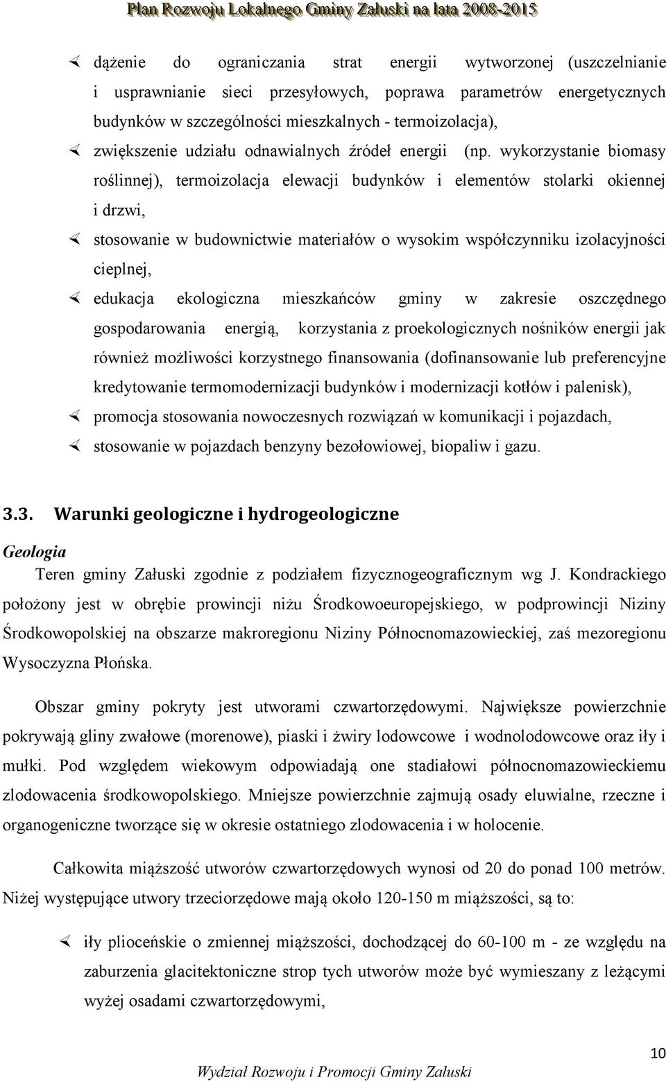wykorzystanie biomasy roślinnej), termoizolacja elewacji budynków i elementów stolarki okiennej i drzwi, stosowanie w budownictwie materiałów o wysokim współczynniku izolacyjności cieplnej, edukacja
