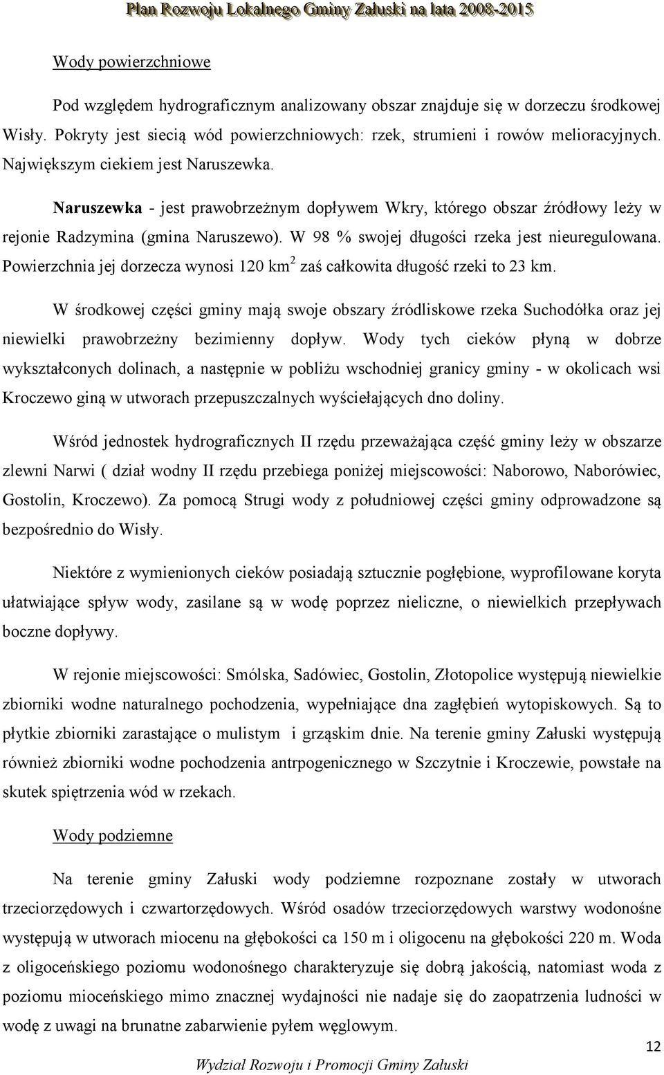 Powierzchnia jej dorzecza wynosi 120 km 2 zaś całkowita długość rzeki to 23 km.