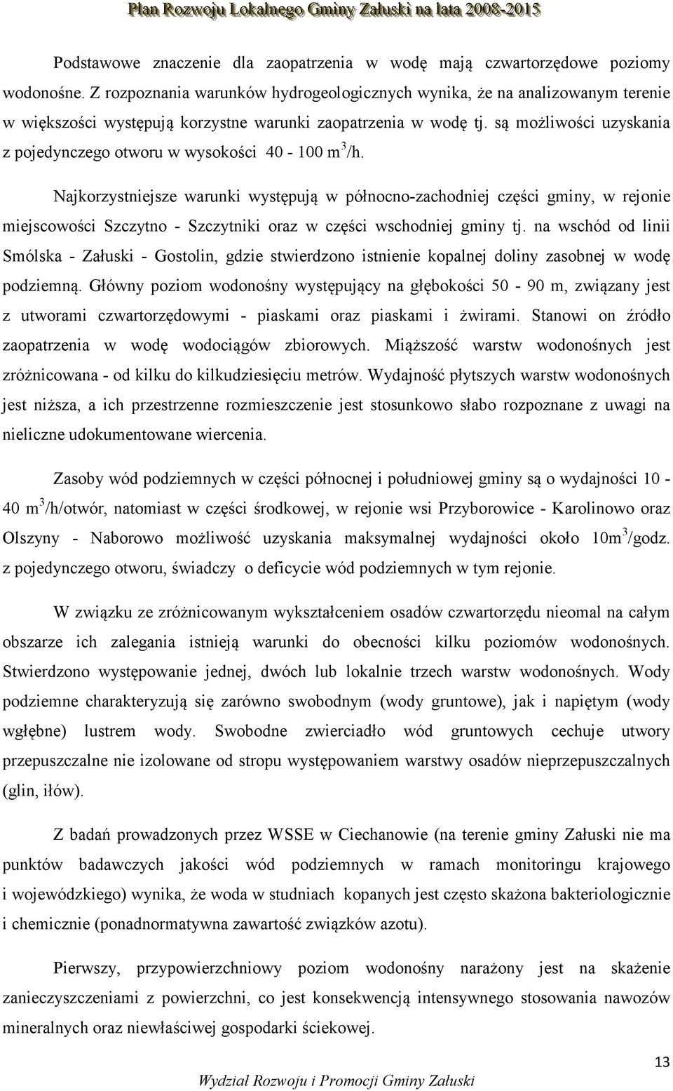 są możliwości uzyskania z pojedynczego otworu w wysokości 40-100 m 3 /h.
