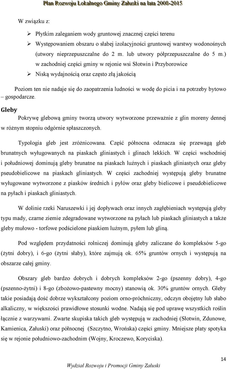 ) w zachodniej części gminy w rejonie wsi Słotwin i Przyborowice Niską wydajnością oraz często złą jakością Poziom ten nie nadaje się do zaopatrzenia ludności w wodę do picia i na potrzeby bytowo