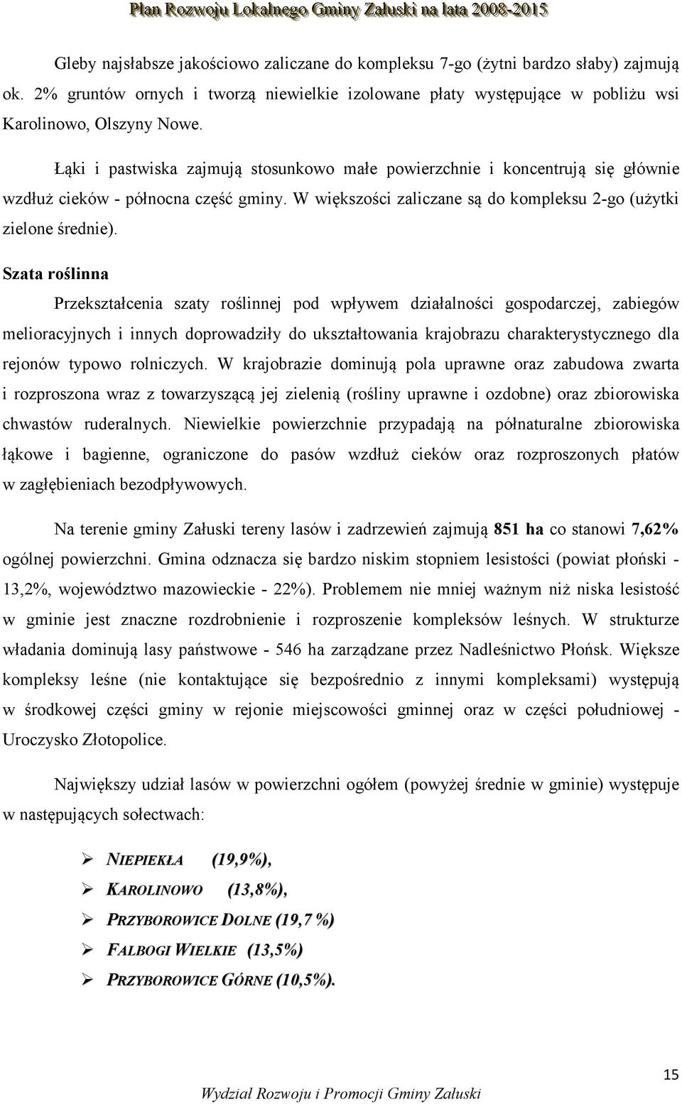 Szata roślinna Przekształcenia szaty roślinnej pod wpływem działalności gospodarczej, zabiegów melioracyjnych i innych doprowadziły do ukształtowania krajobrazu charakterystycznego dla rejonów typowo