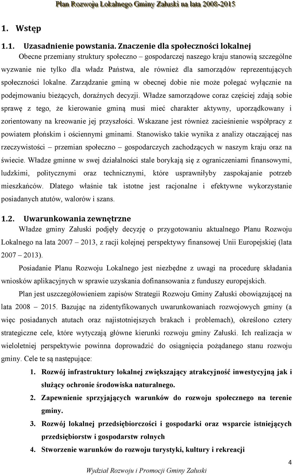 reprezentujących społeczności lokalne. Zarządzanie gminą w obecnej dobie nie może polegać wyłącznie na podejmowaniu bieżących, doraźnych decyzji.