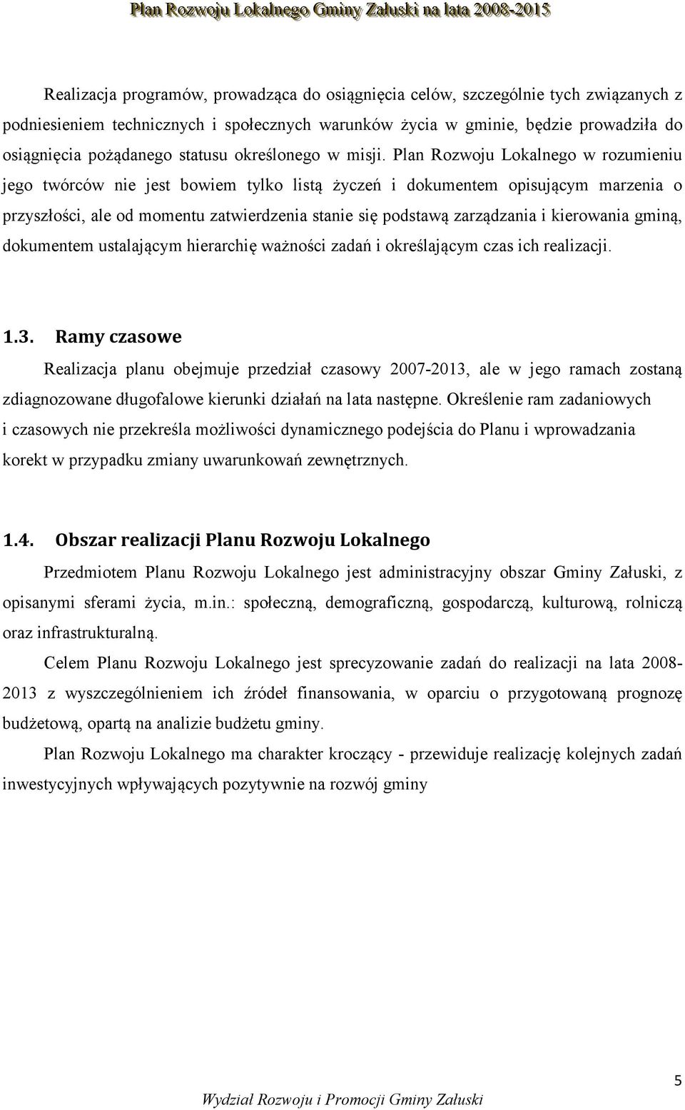 Plan Rozwoju Lokalnego w rozumieniu jego twórców nie jest bowiem tylko listą życzeń i dokumentem opisującym marzenia o przyszłości, ale od momentu zatwierdzenia stanie się podstawą zarządzania i