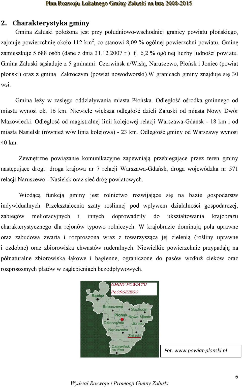 Gmina Załuski sąsiaduje z 5 gminami: Czerwińsk n/wisłą, Naruszewo, Płońsk i Joniec (powiat płoński) oraz z gminą Zakroczym (powiat nowodworski).w granicach gminy znajduje się 30 wsi.