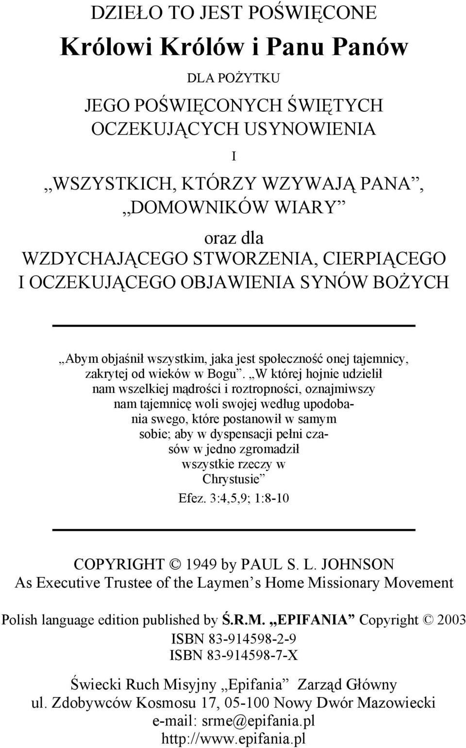 W której hojnie udzielił nam wszelkiej mądrości i roztropności, oznajmiwszy nam tajemnicę woli swojej według upodobania swego, które postanowił w samym sobie; aby w dyspensacji pełni czasów w jedno