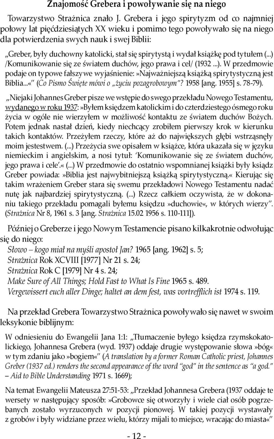spirytystą i wydał książkę pod tytułem (...) /Komunikowanie się ze światem duchów, jego prawa i cel/ (1932...). W przedmowie podaje on typowe fałszywe wyjaśnienie:»najważniejszą książką spirytystyczną jest Biblia.