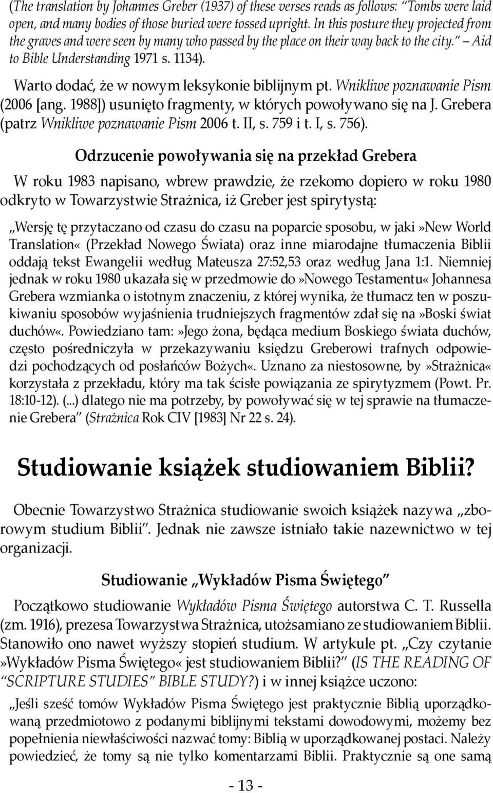 Warto dodać, że w nowym leksykonie biblijnym pt. Wnikliwe poznawanie Pism (2006 [ang. 1988]) usunięto fragmenty, w których powoływano się na J. Grebera (patrz Wnikliwe poznawanie Pism 2006 t. II, s.
