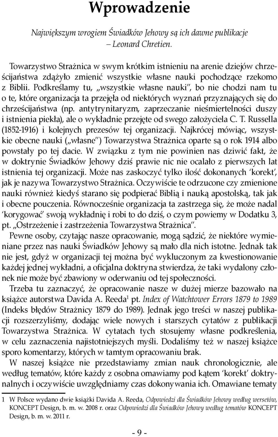 Podkreślamy tu, wszystkie własne nauki, bo nie chodzi nam tu o te, które organizacja ta przejęła od niektórych wyznań przyznających się do chrześcijaństwa (np.