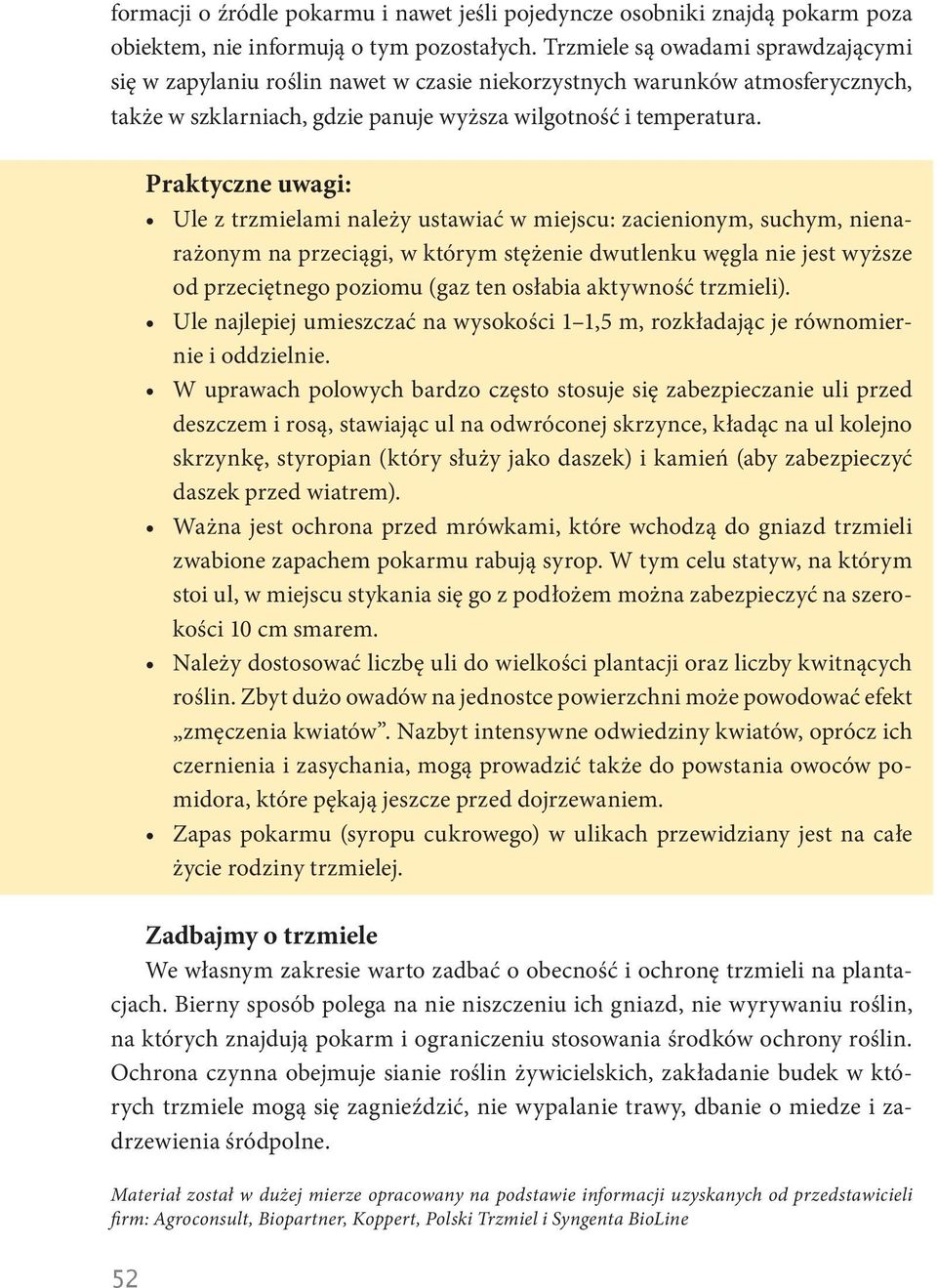 Praktyczne uwagi: Ule z trzmielami należy ustawiać w miejscu: zacienionym, suchym, nienarażonym na przeciągi, w którym stężenie dwutlenku węgla nie jest wyższe od przeciętnego poziomu (gaz ten
