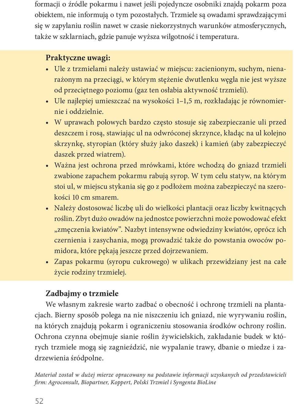 Praktyczne uwagi: Ule z trzmielami należy ustawiać w miejscu: zacienionym, suchym, nienarażonym na przeciągi, w którym stężenie dwutlenku węgla nie jest wyższe od przeciętnego poziomu (gaz ten