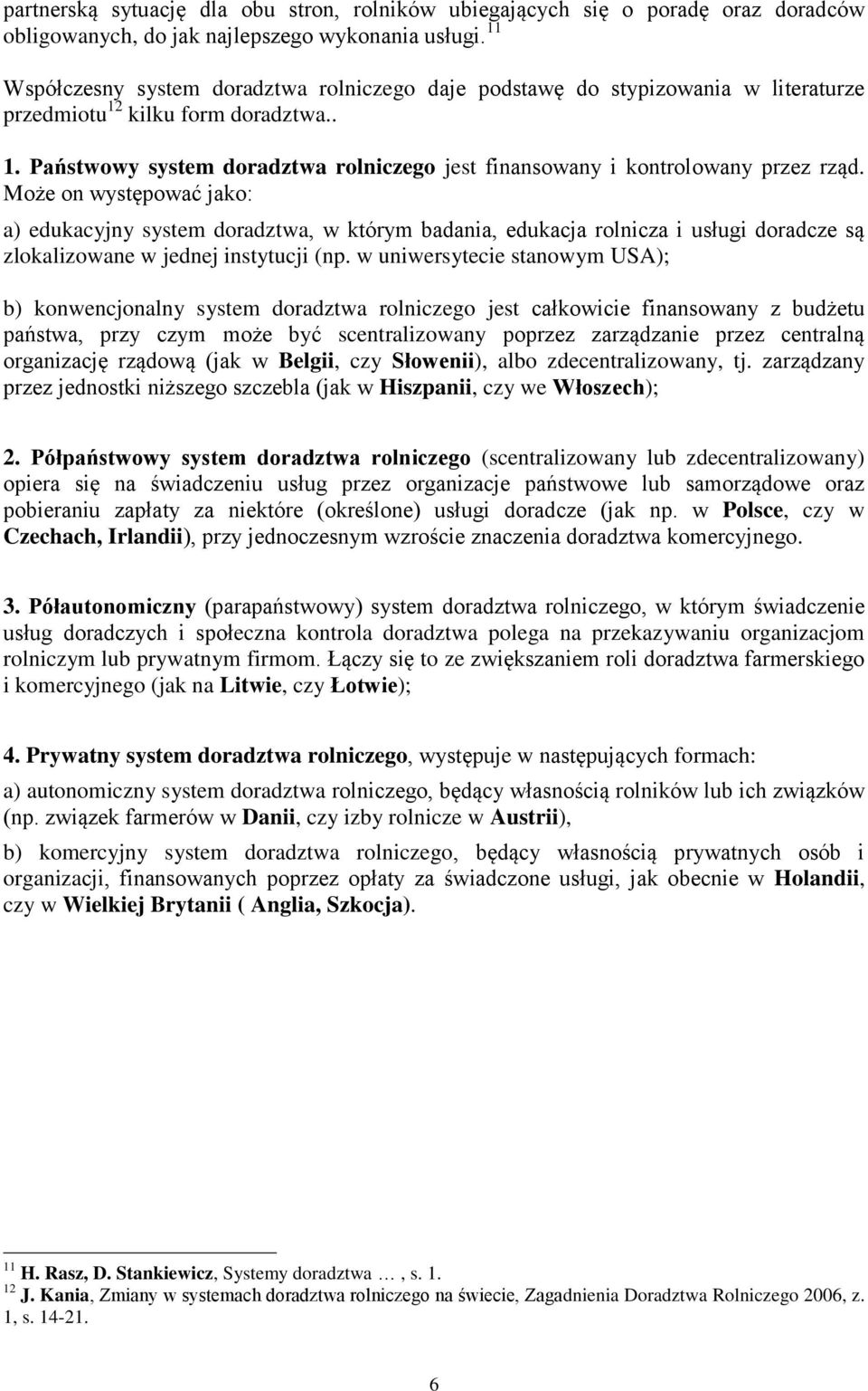 Może on występować jako: a) edukacyjny system doradztwa, w którym badania, edukacja rolnicza i usługi doradcze są zlokalizowane w jednej instytucji (np.