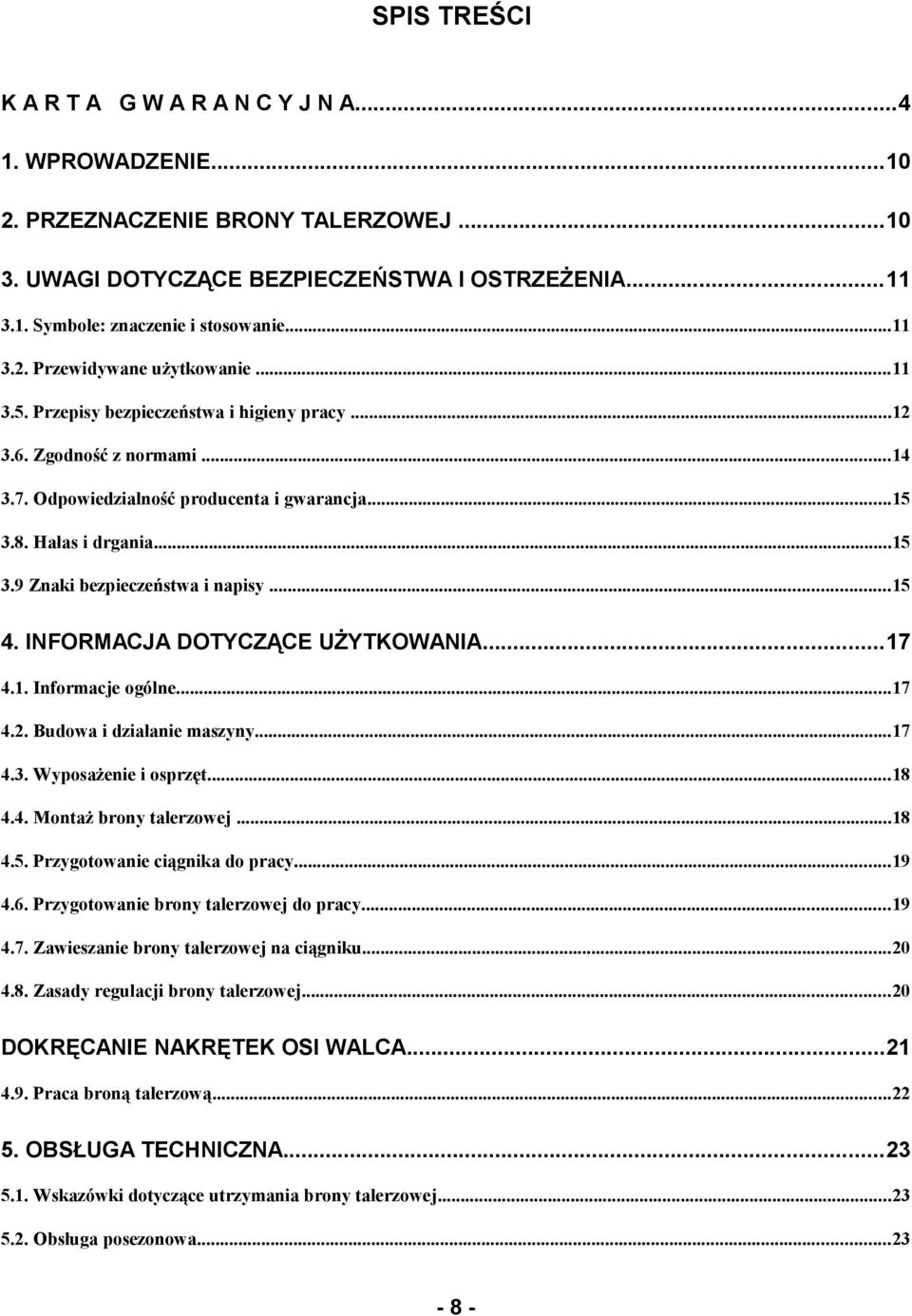 8. Hałas i drgania...15 3.9 Znaki bezpieczeństwa i napisy...15 4. INFORMACJA DOTYCZĄCE UŻYTKOWANIA...17 4.1. Informacje ogólne...17 4.2. Budowa i działanie maszyny...17 4.3. Wyposażenie i osprzęt.