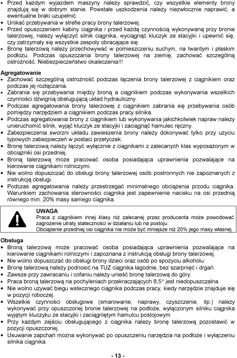 Przed opuszczeniem kabiny ciągnika i przed każdą czynnością wykonywaną przy bronie talerzowej, należy wyłączyć silnik ciągnika, wyciągnąć kluczyk ze stacyjki i upewnić się, czy zatrzymały się