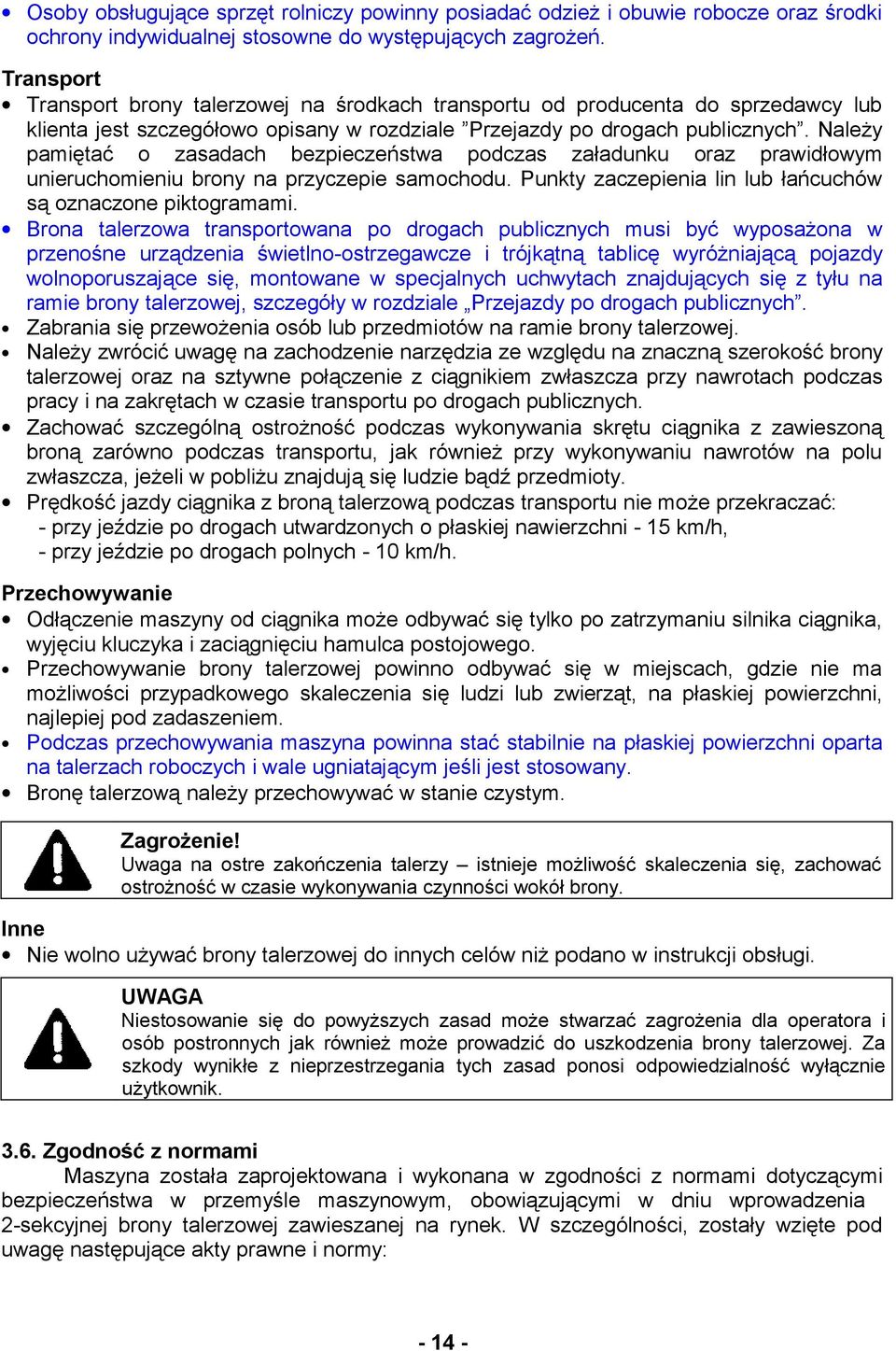 Należy pamiętać o zasadach bezpieczeństwa podczas załadunku oraz prawidłowym unieruchomieniu brony na przyczepie samochodu. Punkty zaczepienia lin lub łańcuchów są oznaczone piktogramami.