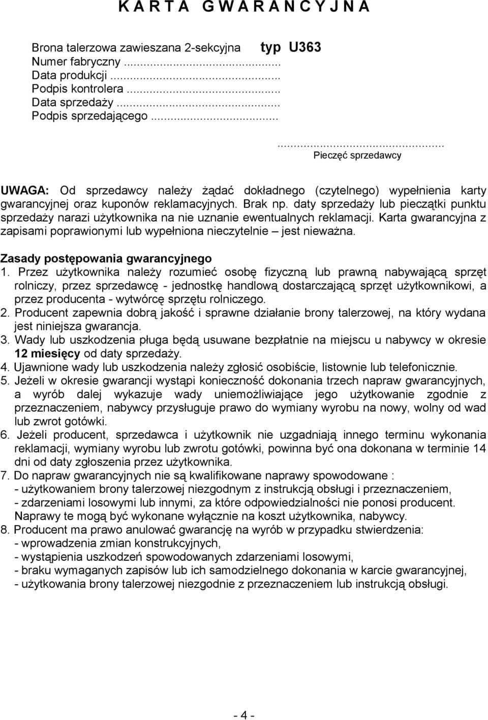 daty sprzedaży lub pieczątki punktu sprzedaży narazi użytkownika na nie uznanie ewentualnych reklamacji. Karta gwarancyjna z zapisami poprawionymi lub wypełniona nieczytelnie jest nieważna.