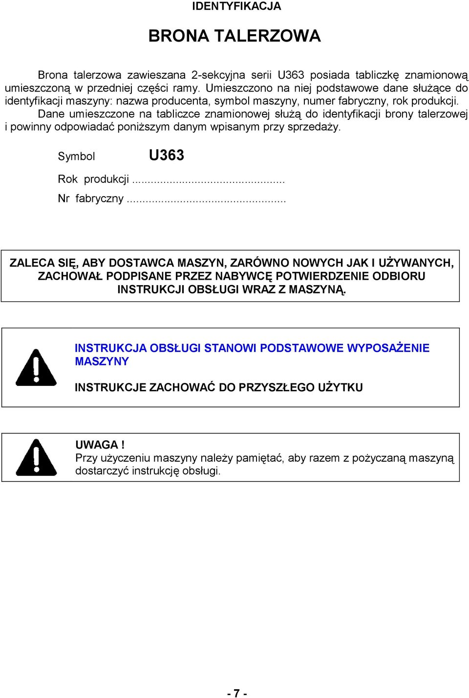 Dane umieszczone na tabliczce znamionowej służą do identyfikacji brony talerzowej i powinny odpowiadać poniższym danym wpisanym przy sprzedaży. Symbol U363 Rok produkcji... Nr fabryczny.