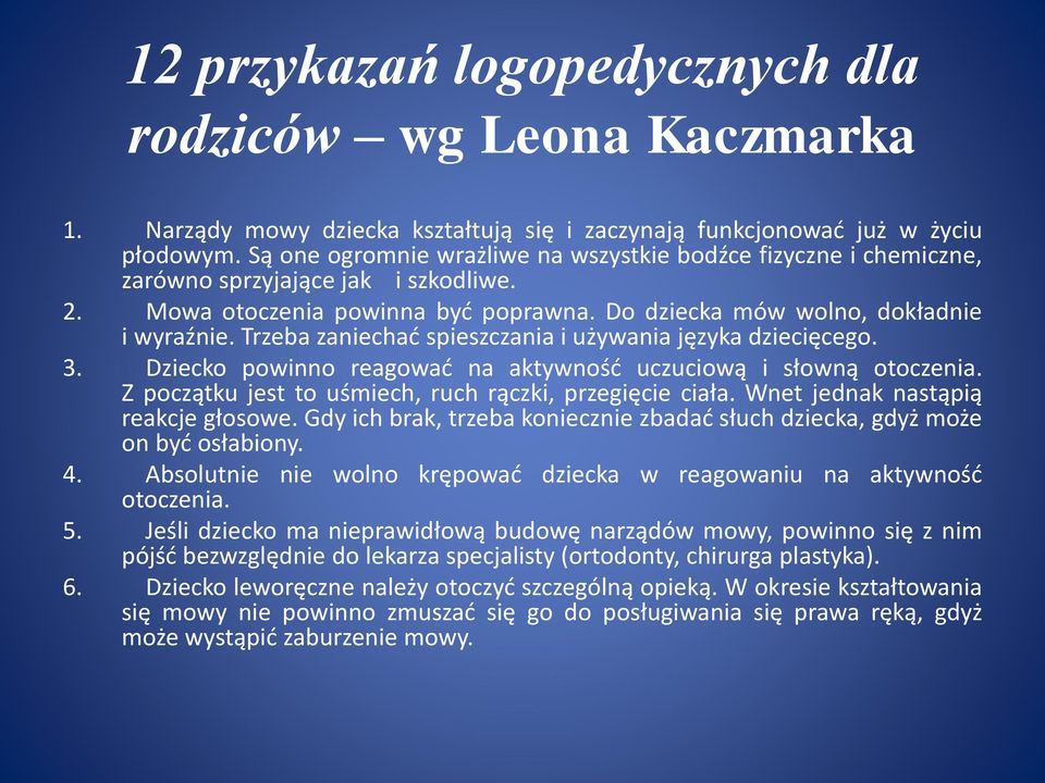 Trzeba zaniechać spieszczania i używania języka dziecięcego. 3. Dziecko powinno reagować na aktywność uczuciową i słowną otoczenia. Z początku jest to uśmiech, ruch rączki, przegięcie ciała.
