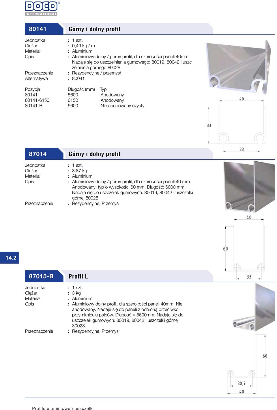 87 kg : Aluminiowy dolny / górny profil, dla szerokości paneli 40 mm. Anodowany. typ o wysokości 60 mm. Długość: 6000 mm. Nadaje się do uszczelek gumowych: 80019, 80042 i uszczelki górnej 80028.