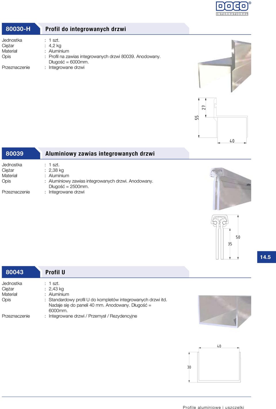 : Integrowane drzwi 80039 Aluminiowy zawias integrowanych drzwi : 2,38 kg : Aluminiowy zawias integrowanych drzwi.