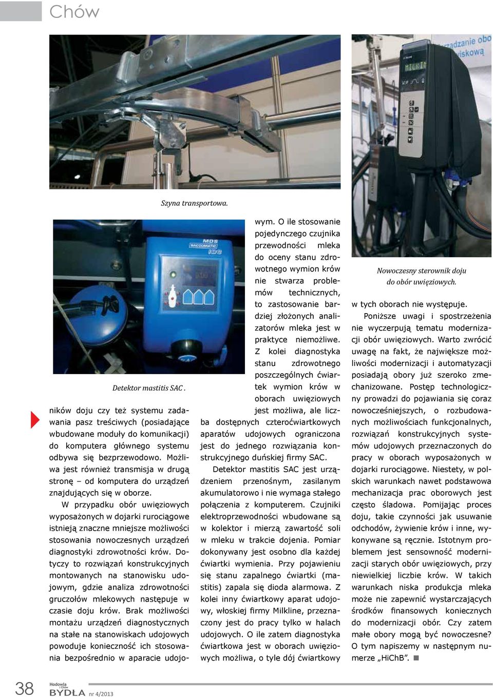 W przypadku obór uwięziowych wyposażonych w dojarki rurociągowe istnieją znaczne mniejsze możliwości stosowania nowoczesnych urządzeń diagnostyki zdrowotności krów.